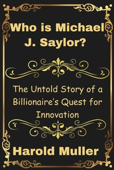 Paperback Who is Michael J. Saylor?: The Untold Story of a Billionaire's Quest for Innovation Book