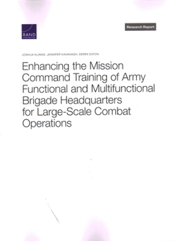 Paperback Enhancing the Mission Command Training of Army Functional and Multi-Functional Brigade Headquarters for Large-Scale Combat Operations Book