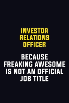 Paperback Investor relations officer Because Freaking Awesome Is Not An Official Job Title: Motivational Career Pride Quote 6x9 Blank Lined Job Inspirational No Book