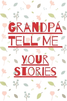 Grandpa Tell Me Your Stories: Memory Journal capturing your grandfather's own amazing stories/what i love about grandpa book, fathers day gifts for ... grandpa gifts book, father's day gifts