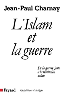L'Islam et la guerre : De la guerre juste à la révolution sainte