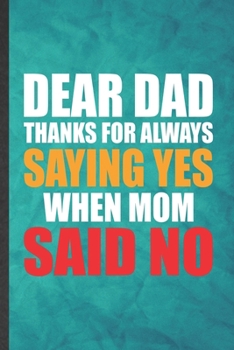 Paperback Dear Dad Thanks for Always Saying Yes When Mom Said No: Funny Blank Lined Father Mother Notebook/ Journal, Graduation Appreciation Gratitude Thank You Book