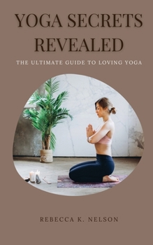 Paperback Yoga Secrets Revealed: The Ultimate Guide to Loving Yoga Book