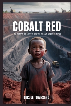 COBALT RED: The Human Cost of Congo’s Green Energy Mines