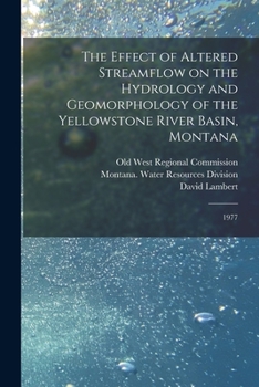 Paperback The Effect of Altered Streamflow on the Hydrology and Geomorphology of the Yellowstone River Basin, Montana: 1977 Book