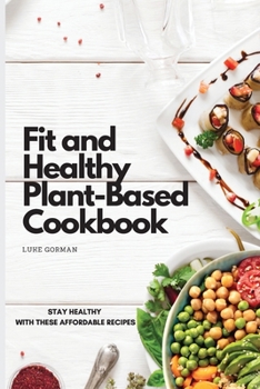 Paperback Fit and Healthy Plant-Based Cookbook: Stay Healthy with These Affordable Recipes Book