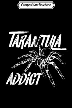 Composition Notebook: Tarantula Addict - Tarantulas Pet  Journal/Notebook Blank Lined Ruled 6x9 100 Pages