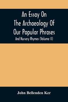 An Essay On The Archaeology Of Our Popular Phrases, And Nursery Rhymes