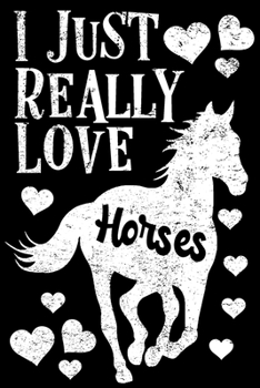 Paperback I Just Really Love Horses Notebook: Lined Journal Notebook Gift For Horse Lover Girls and Boys as Well as Kids - Perfect Lined Journals Notebooks Gift Book