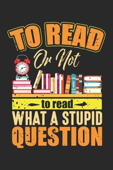 Paperback To read or not to read what a stupid question: Book Reader Library Librarian Reading Notebook 6x9 Inches 120 dotted pages for notes, drawings, formula Book