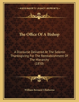 Paperback The Office Of A Bishop: A Discourse Delivered At The Solemn Thanksgiving For The Reestablishment Of The Hierarchy (1850) Book