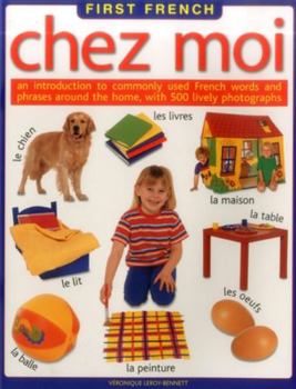 Paperback First French: Chez Moi: An Introduction to Commonly Used French Words and Phrases Around the Home, with 500 Lively Photographs Book