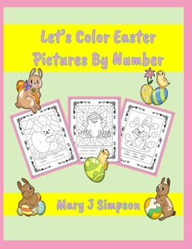 Let’s Color Easter Pictures By Number: Imaginative pictures | Lots of variety | Ages 5 – 7 and anyone wanting simple designs and larger spaces to color