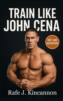 Paperback Train Like John Cena: The Complete Strength, Nutrition, and Longevity Blueprint Book
