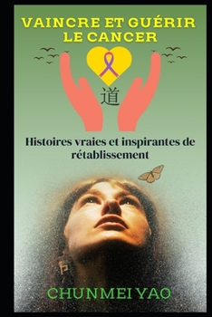 Paperback Vaincre et Guérir le Cancer: Histoires vraies et inspirantes de rétablissement [French] Book
