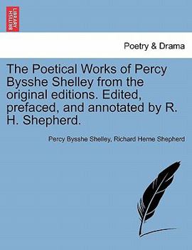 Paperback The Poetical Works of Percy Bysshe Shelley from the Original Editions. Edited, Prefaced, and Annotated by R. H. Shepherd. Book