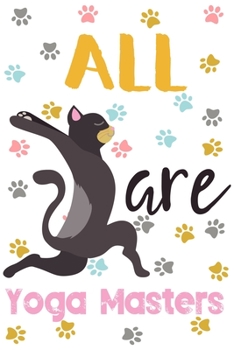 All Cats Are Yoga Masters: Cat Yoga Journal/Yoga Gifts For Women: Cat Lined Yoga Quote Notebook/Diary/Journal; Cute Gifts For Yoga Lovers