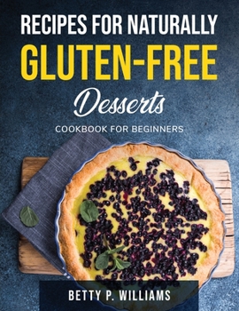 Paperback Recipes for Naturally Gluten-Free Desserts: Cookbook for beginners Book