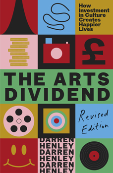 Paperback The Arts Dividend: How Investment in Culture Creates Happier Lives Volume 3 Book