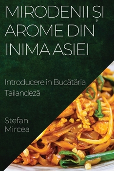 Paperback Mirodenii &#537;i Arome din Inima Asiei: Introducere în Buc&#259;t&#259;ria Tailandez&#259; [Romanian] Book