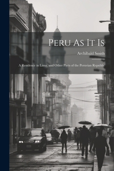 Paperback Peru As It Is: A Residence in Lima, and Other Parts of the Peruvian Republic Book