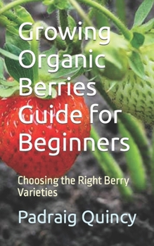 Paperback Growing Organic Berries Guide for Beginners: Choosing the Right Berry Varieties Book