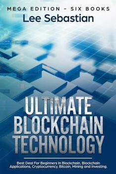 Paperback Ultimate Blockchain Technology: Mega Edition - Six Books - Best Deal For Beginners in Blockchain, Blockchain Applications, Cryptocurrency, Bitcoin, Mi Book