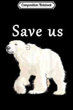 Composition Notebook: Save Us Polar Bear Habitat Protection Supporter  Journal/Notebook Blank Lined Ruled 6x9 100 Pages