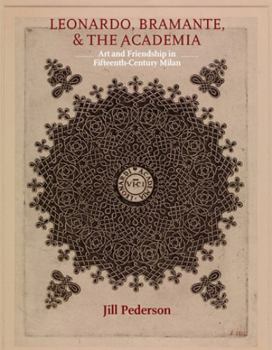 Hardcover Leonardo, Bramante, and the Academia: Art and Friendship in Fifteenth-Century Milan Book