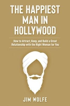 Paperback The Happiest Man in Hollywood: How to Attract, Keep, and Build a Great Relationship with the Right Woman for You Book