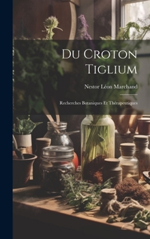 Hardcover Du Croton Tiglium: Recherches Botaniques Et Thérapeutiques [French] Book