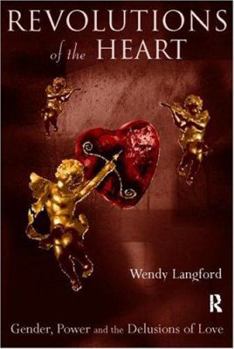 Revolutions of the Heart: Gender, Power and the Delusions of Love