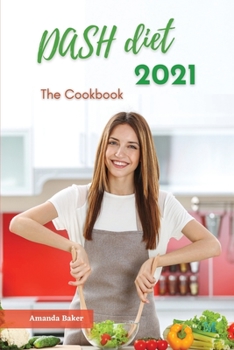 Dash Diet 2021 The Cookbook: Quick and Easy, Low-Sodium Recipes to Lose Weight and Lower Your Blood Pressure in 1 Week