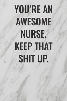 Paperback You're An Awesome Nurse. Keep That Shit Up: (Funny Office Journals) Blank Lined Journal Coworker Notebook Sarcastic Joke, Humor Journal, Original Gag Book