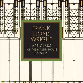 Frank Lloyd Wright: Art Glass of the Martin House Complex