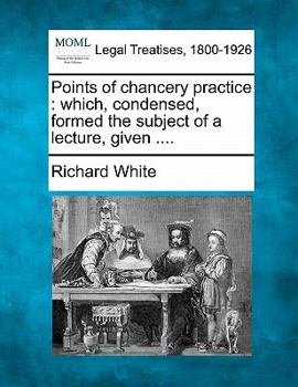 Paperback Points of Chancery Practice: Which, Condensed, Formed the Subject of a Lecture, Given .... Book