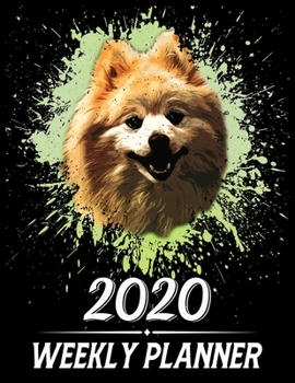 2020 Weekly Planner: Weekly & Monthly 2020 Planner Jan 1 2020 to Dec 31 2020 With Month, Week Views, 1 Year Planner + Important Holiday Dates, Pomeranian Dog Cover