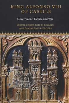 King Alfonso VIII of Castile: Government, Family, and War - Book  of the Fordham Series in Medieval Studies