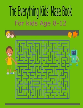 The Everything Kids' Maze Book For Kids Age 8-12: Activity Book For Kids Fun and Challenging Mazes for Ages 8-12  (Fun Activities for Kids)
