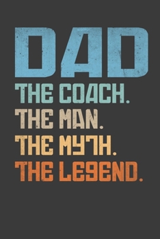 Paperback Dad.The Coach.The Man.The Myth.The Legend.: Perfect Gift Notebook For Soccer Baseball Basketball Coach Dad. Cute Cream Paper 6*9 Inch With 100 Pages N Book