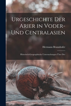 Paperback Urgeschichte der Arier in Voder- und centralasien: Historisch-geographische Untersuchungen über der [German] Book