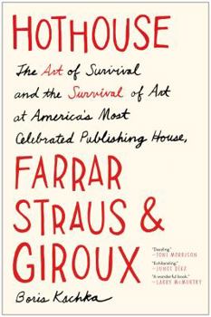 Hardcover Hothouse: The Art of Survival and the Survival of Art at America's Most Celebrated Publishing House, Farrar, Straus, and Giroux Book