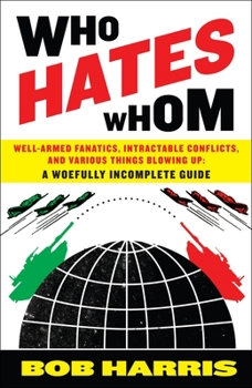 Paperback Who Hates Whom: Well-Armed Fanatics, Intractable Conflicts, and Various Things Blowing Up A Woefully Incomplete Guide Book