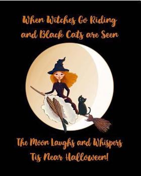 Paperback When Witches Go Riding and Black Cats Are Seen: The Moon Laughs and Whispers Tis Near Halloween Witch's Journal Blank Wiccan Notebook and Grimoire Book