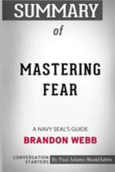 Paperback Summary of Mastering Fear: A Navy SEAL's Guide by Brandon Webb and John David Mann: Conversation Starters Book