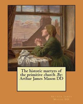 Paperback The historic martyrs of the primitive church .By: Arthur James Mason DD Book