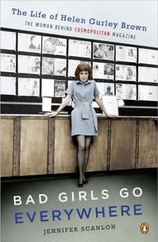 Paperback Bad Girls Go Everywhere: The Life of Helen Gurley Brown, the Woman Behind Cosmopolitan Magazine Book