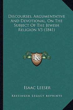 Paperback Discourses, Argumentative And Devotional, On The Subject Of The Jewish Religion V3 (1841) Book