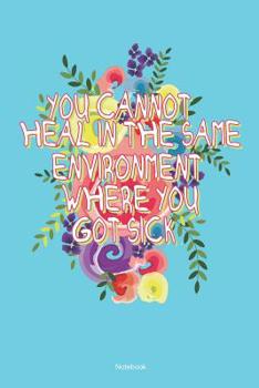 Paperback You Cannot Heal In The Same Environment Where You Get Sick Notebook: Mental Healing Notebook (120 Pages Dot Grid 6x9) Book
