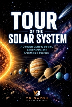 Tour of the Solar System: A Complete Guide to the Sun, Eight Planets, Dwarf Planets, Moons, Asteroids, and Comets for Kids Ages 8–12 — From Mercury to the Oort Cloud and Everything in Between